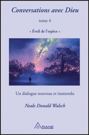 CONVERSATIONS AVEC DIEU T4 - EVEIL DE  L'ESPECE - UN DIALOGUE NOUVEAU ET INATTENDU - WALSCH NEALE DONALD - ARIANE