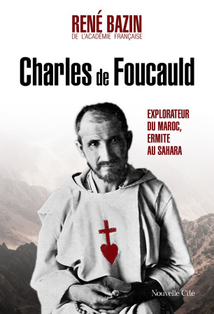 CHARLES DE FOUCAULD - EXPLORATEUR DU MAROC, ERMITE AU SAHARA - René Bazin - NOUVELLE CITE