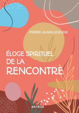 ELOGE SPIRITUEL DE LA RENCONTRE - Pierre-Alain Lejeune - ARTEGE