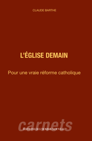 EGLISE DEMAIN (L') - POUR UNE VRAIE REFORME CATHOLIQUE - Claude Barthe - HOMME NOUVEAU