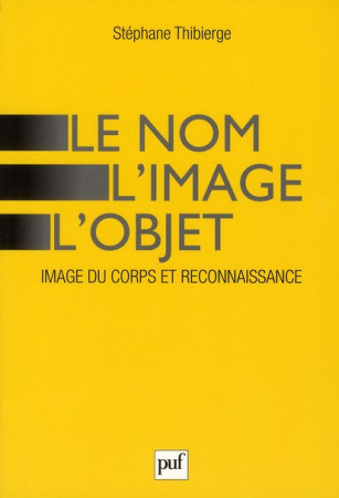 LE NOM, L'IMAGE, L'OBJET - IMAGE DU CORPS ET RECONNAISSANCE - THIBIERGE, STEPHANE - PUF