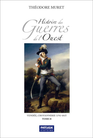 HISTOIRE DES GUERRES DE L'OUEST - TOME II - VENDEE, CHOUANNERIE (1792-1815) - MURET THEODORE - BLACKLEPHANT