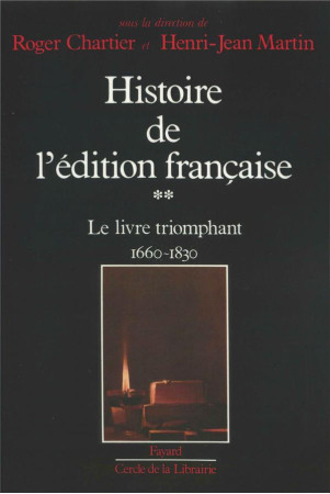 HISTOIRE DE L'EDITION FRANCAISE : LE LIVRE TRIOMPHANT (1660-1830) - CHARTIER-R+MARTIN-H. - FAYARD