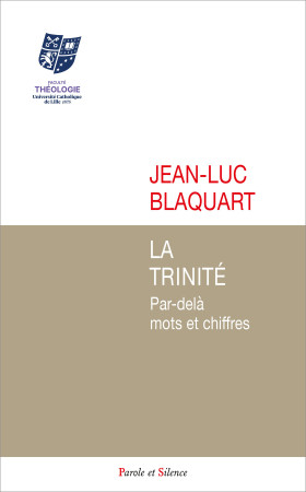 LA TRINITE - PAR-DELA MOTS ET CHIFFRES - Jean-Luc Blaquart - PAROLE SILENCE