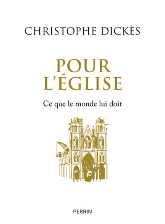 POUR L'EGLISE - CE QUE LE MONDE LUI DOIT - Christophe Dickès - PERRIN