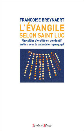 L'EVANGILE SELON SAINT LUC - UN COLLIER D'ORALITE EN PENDENTIF EN LIEN AVEC LE CALENDRIER SYNAGOGAL - Françoise Breynaert - PAROLE SILENCE