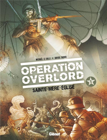 OPERATION OVERLORD TOME 1 : SAINTE-MERE-L'EGLISE -  LE GALLI, MICHAEL  - Glénat