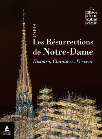 RESURRECTIONS DE NOTRE-DAME (LES) - HISTOIRE, CHANTIERS, FERVEUR -  Collectif - PLACE VICTOIRES