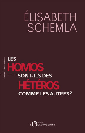 LES HOMOS SONT DES HETEROS COMME LES AUTRES ? - SCHEMLA  ELISABETH - L'OBSERVATOIRE