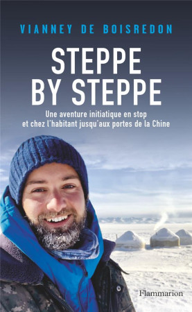 STEPPE BY STEPPE - UNE AVENTURE INITIATIQUE AUX PORTES DE LA CHINE EN STOP ET CHEZ L'HABITANT - BOISREDON VIANNEY DE - FLAMMARION