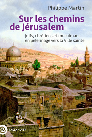 SUR LES CHEMINS DE JERUSALEM - Philippe Martin - TALLANDIER