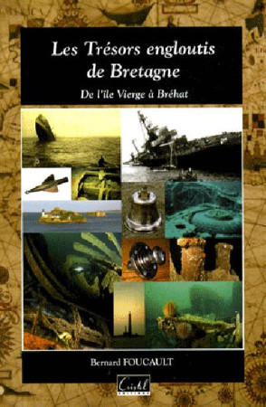 LES TRESORS ENGLOUTIS DE BRETAGNE : DE L'ILE VIERGE A L'ILE DE BREHAT - FOUCAULT, BERNARD - CRISTEL