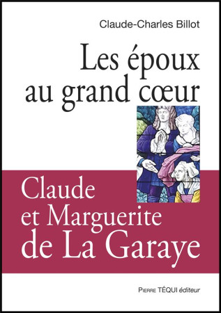 EPOUX AU GRAND COEUR (LES)- CLAUDE ET MARGUE RITE DE LA GARAYE - BILLOT CLAUDE-CHARLE - TEQUI