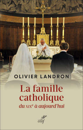 FAMILLE CATHOLIQUE DU XIX A AUJOURD'HUI (LA) -  LANDRON OLIVIER - CERF