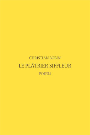 PLATRIER SIFFLEUR (LE) - BOBIN CHRISTIAN - POESIS