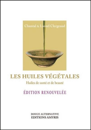 LES HUILES VEGETALES  -  HUILES DE SANTE ET DE BEAUTE - Clergeaud Lionel - Amyris