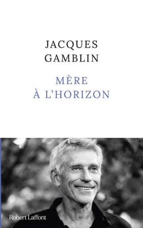 Mère à l'horizon - Jacques Gamblin - ROBERT LAFFONT