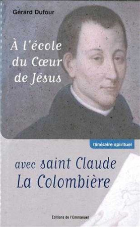 À l,école du Coeur de Jésus avec saint Claude La Colombière - Gérard Dufour - EMMANUEL