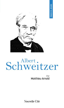 Prier 15 jours avec Albert Schweitzer - Matthieu Arnold - NOUVELLE CITE