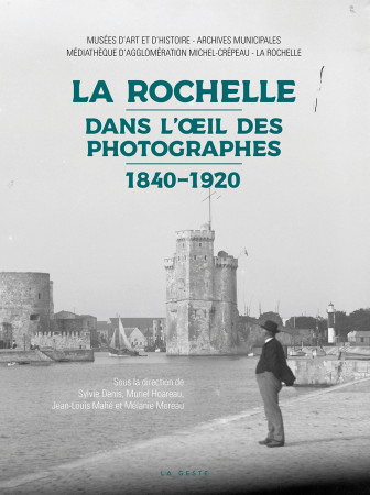 La Rochelle Dans L'oeil Des Photographes - 1840-1920 - Jean-Louis Mahé - GESTE